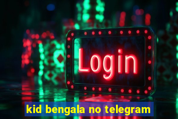 kid bengala no telegram